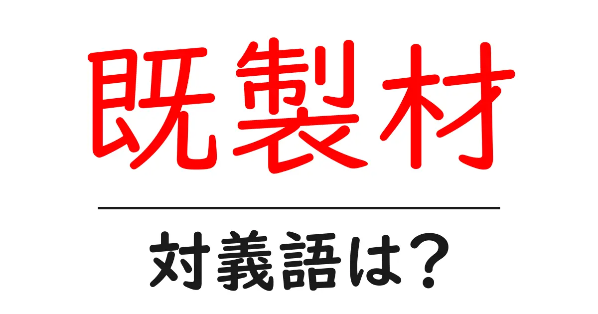 既製材の対義語・反対語を使用例を交えて分かりやすく解説!