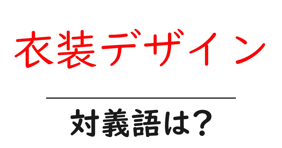 衣装デザインの対義語・反対語を使用例を交えて分かりやすく解説!