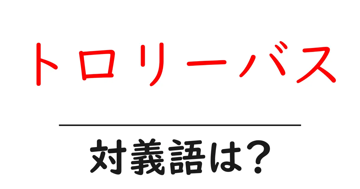 トロリーバスの対義語・反対語を使用例を交えて分かりやすく解説!