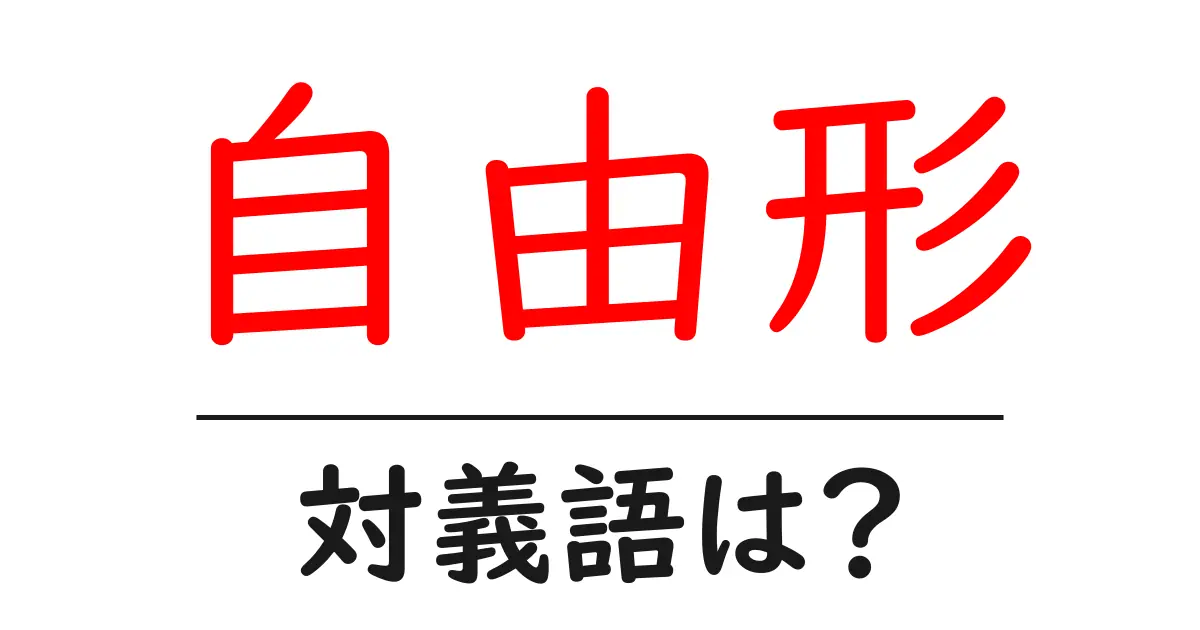 自由形の対義語・反対語を使用例を交えて分かりやすく解説!