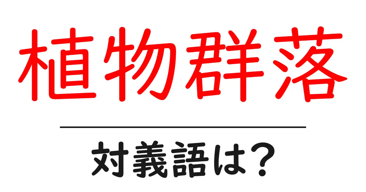 植物群落の対義語・反対語を使用例を交えて分かりやすく解説!