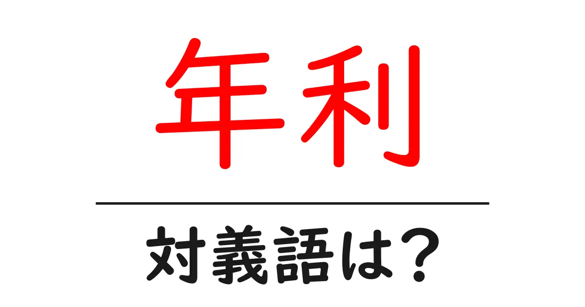 年利の対義語・反対語を使用例を交えて分かりやすく解説!