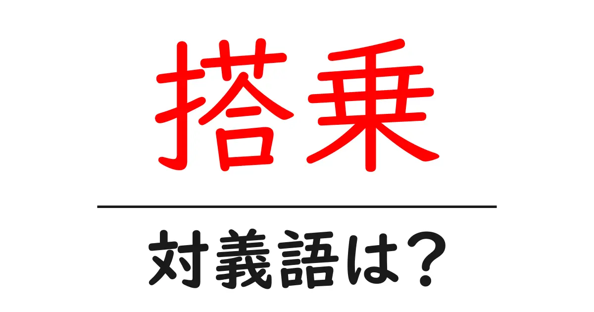 搭乗の対義語・反対語を使用例を交えて分かりやすく解説!