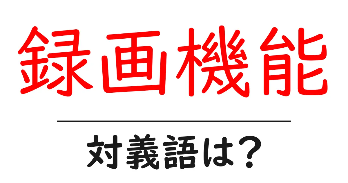 録画機能の対義語・反対語を使用例を交えて分かりやすく解説!