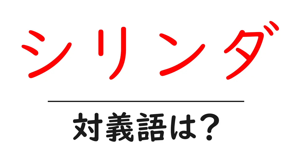 シリンダの対義語・反対語を使用例を交えて分かりやすく解説!