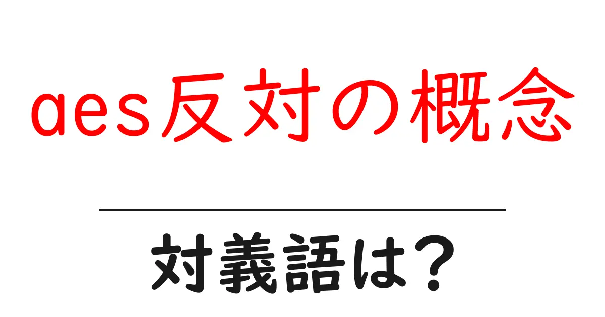 aes反対の概念の対義語・反対語を使用例を交えて分かりやすく解説!