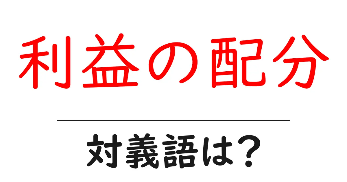 利益の配分の対義語・反対語を使用例を交えて分かりやすく解説!