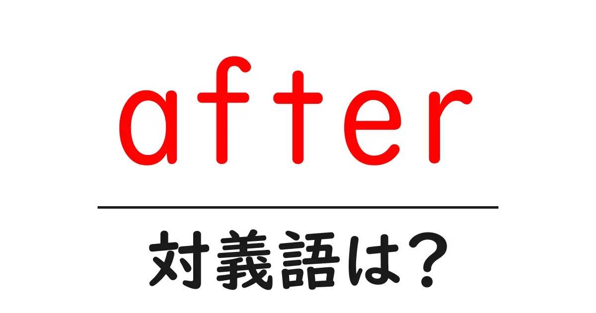 afterの対義語・反対語を使用例を交えて分かりやすく解説!