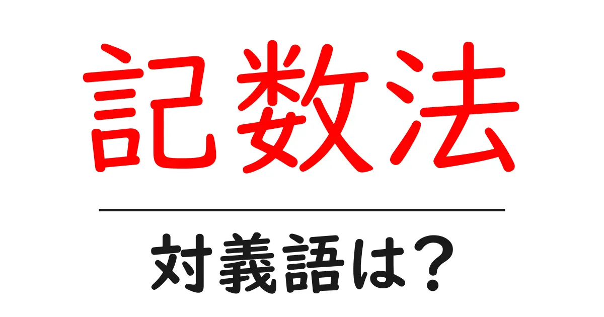 記数法の対義語・反対語を使用例を交えて分かりやすく解説!