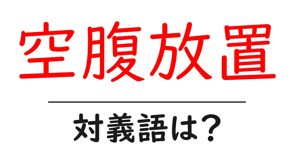 空腹放置の対義語・反対語を使用例を交えて分かりやすく解説!
