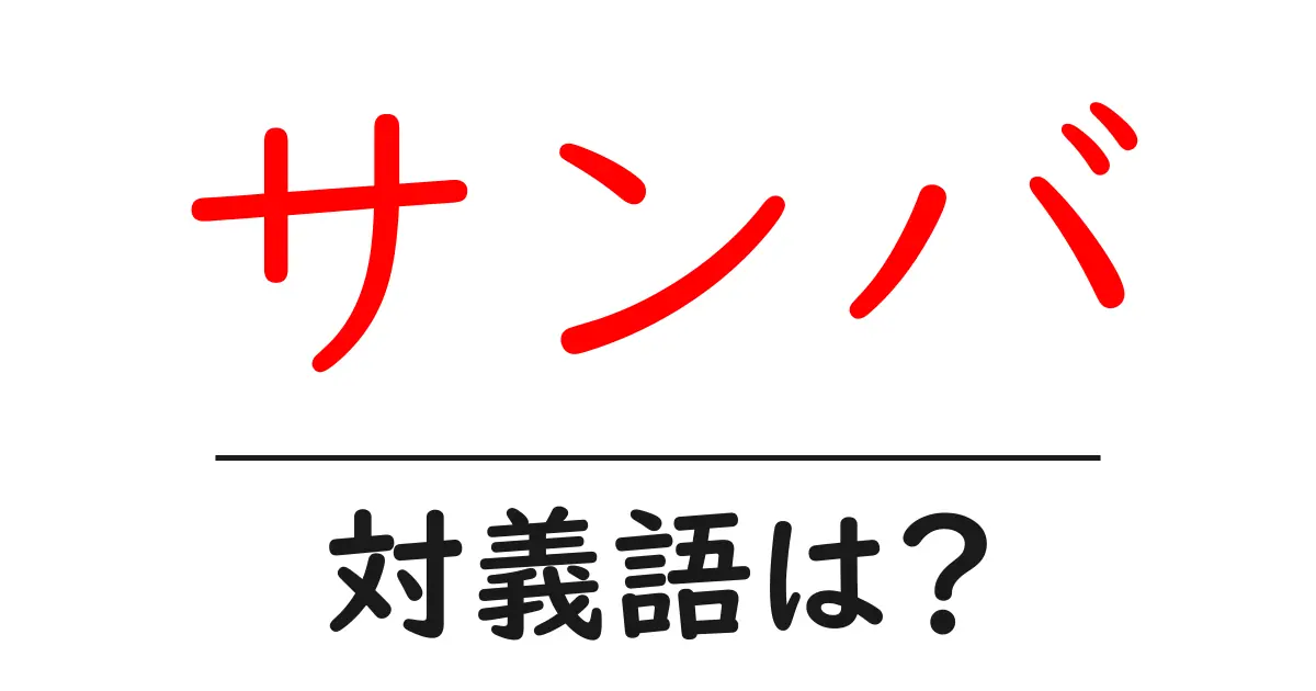 サンバの対義語・反対語を使用例を交えて分かりやすく解説!