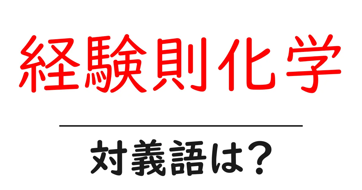 経験則化学の対義語・反対語を使用例を交えて分かりやすく解説！