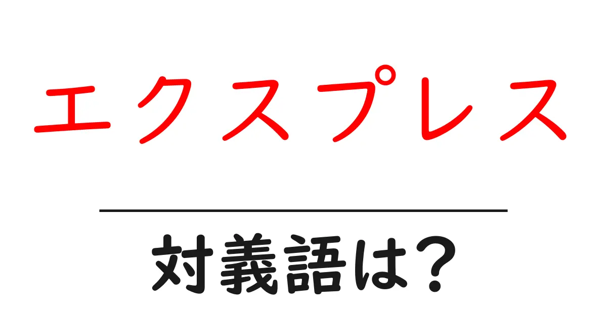 エクスプレスの対義語・反対語を使用例を交えて分かりやすく解説!