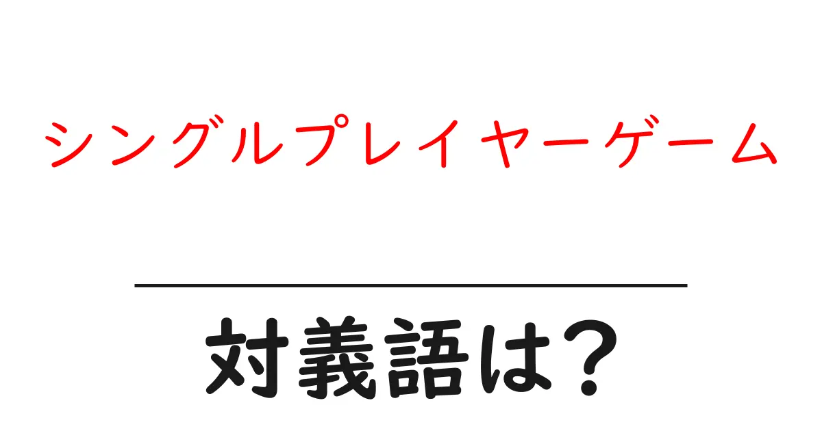 シングルプレイヤーゲームの対義語・反対語を使用例を交えて分かりやすく解説!