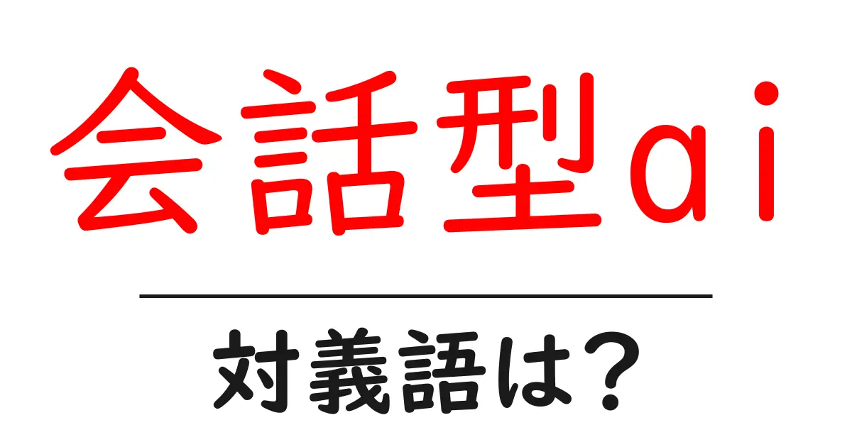 会話型aiの対義語・反対語を使用例を交えて分かりやすく解説!