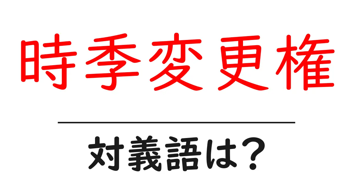 時季変更権の対義語・反対語を使用例を交えて分かりやすく解説!