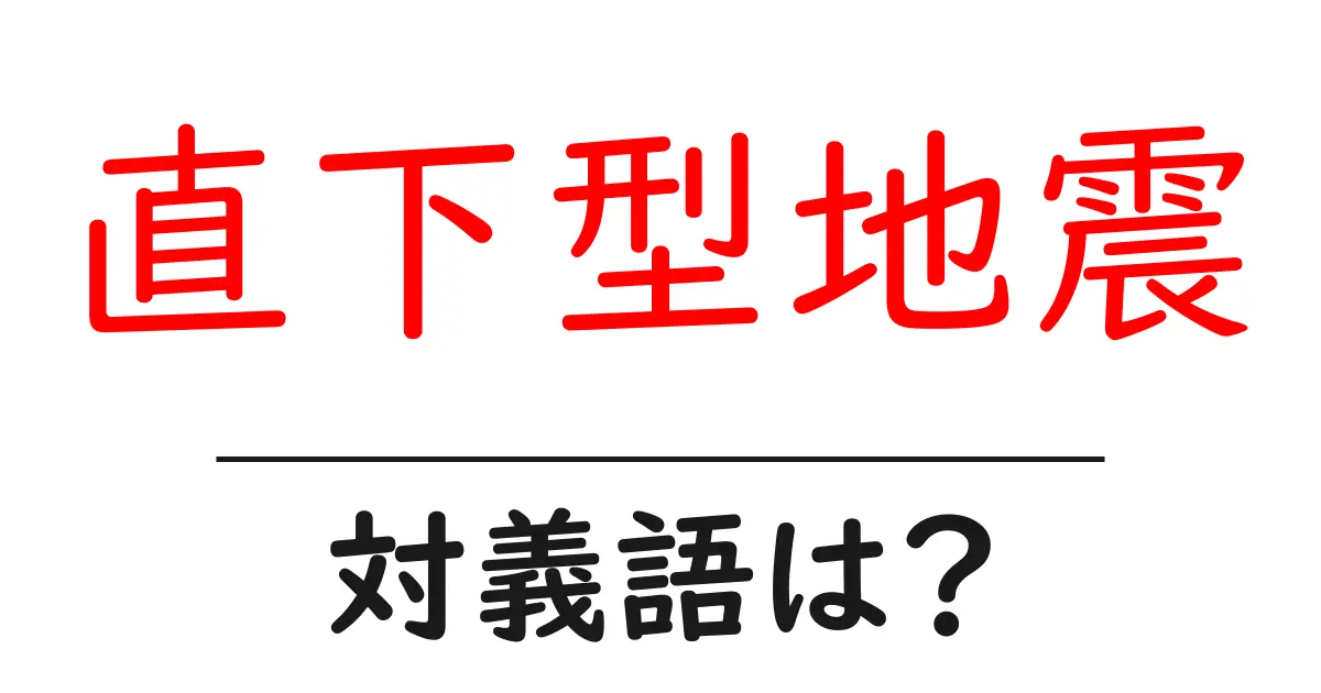 直下型地震の対義語・反対語を使用例を交えて分かりやすく解説！