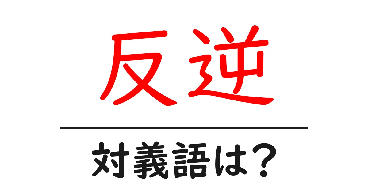 反逆の対義語・反対語を使用例を交えて分かりやすく解説!