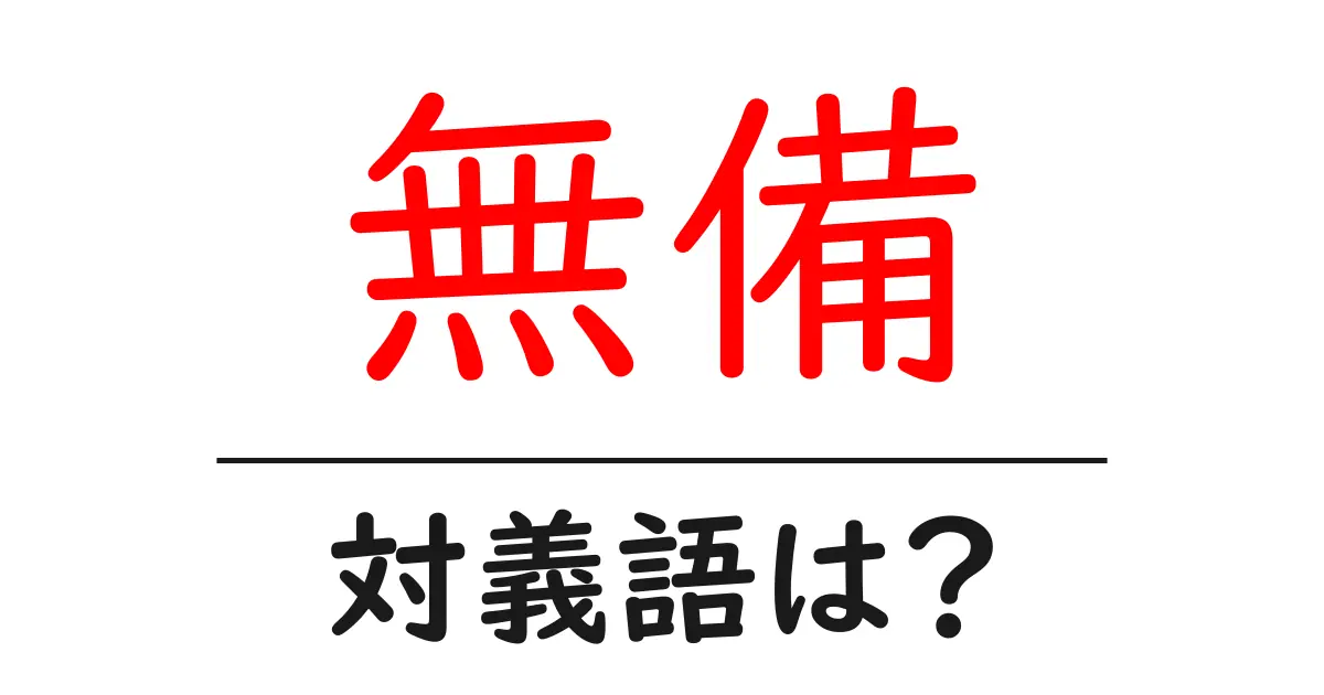 無備の対義語・反対語を使用例を交えて分かりやすく解説!