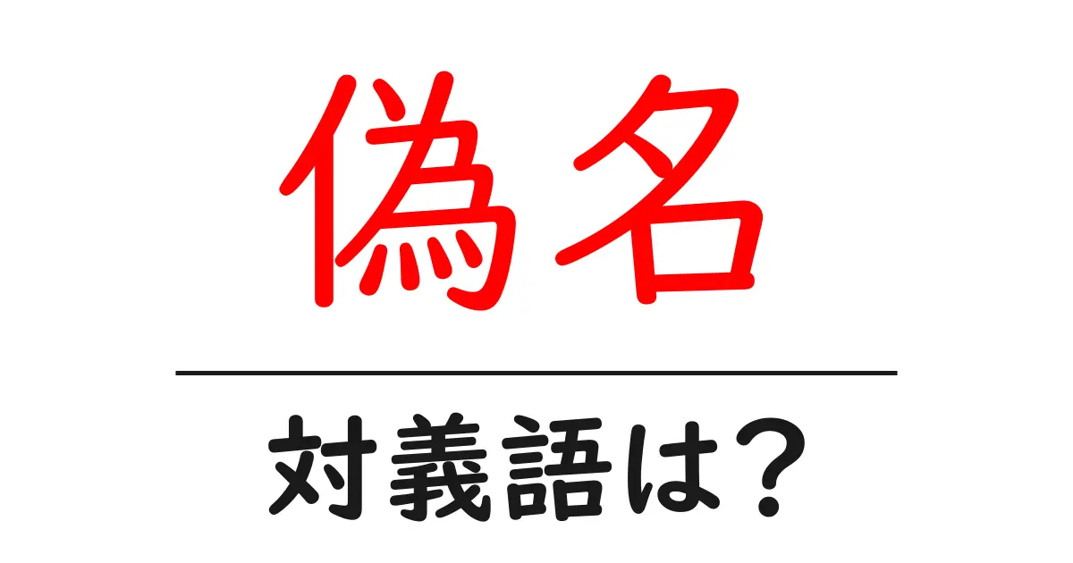 偽名の対義語・反対語を使用例を交えて分かりやすく解説!