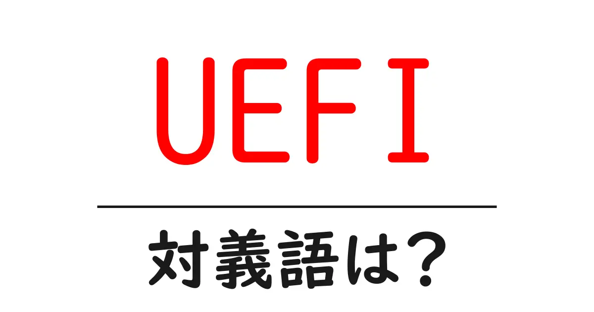 UEFIの対義語・反対語を使用例を交えて分かりやすく解説!