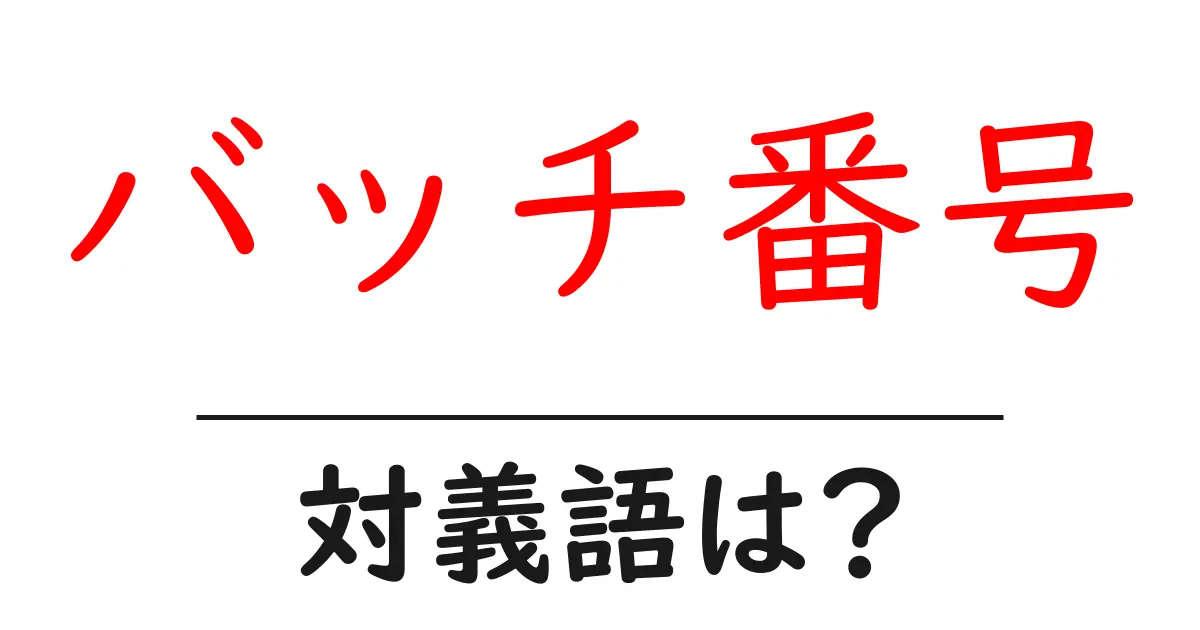 バッチ番号の対義語・反対語を使用例を交えて分かりやすく解説!