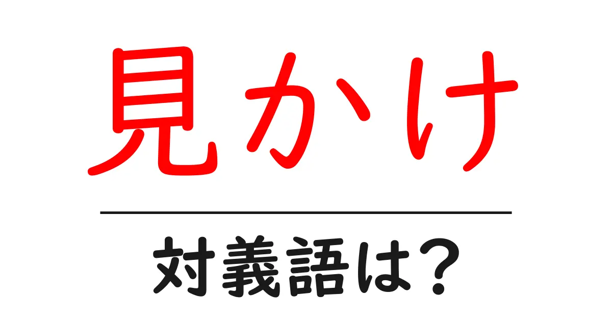 見かけの対義語・反対語を使用例を交えて分かりやすく解説!
