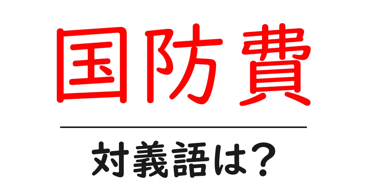 国防費の対義語・反対語を使用例を交えて分かりやすく解説!