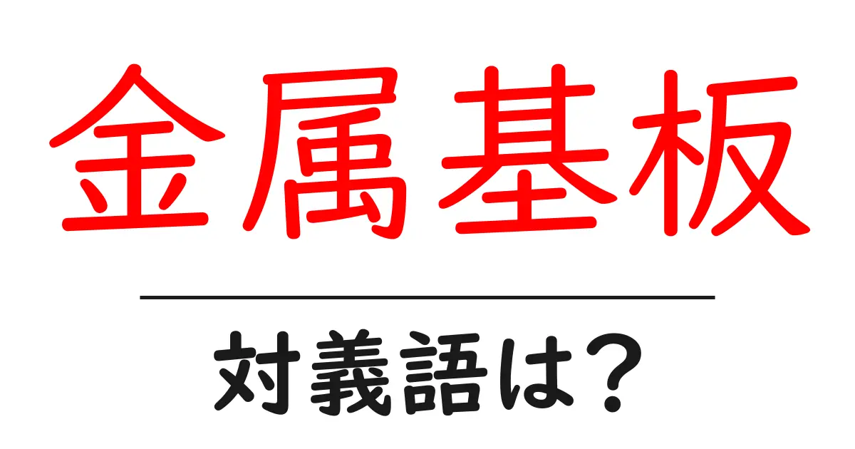 金属基板の対義語・反対語を使用例を交えて分かりやすく解説!