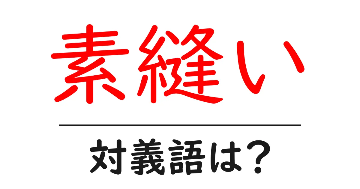 素縫いの対義語・反対語を使用例を交えて分かりやすく解説!