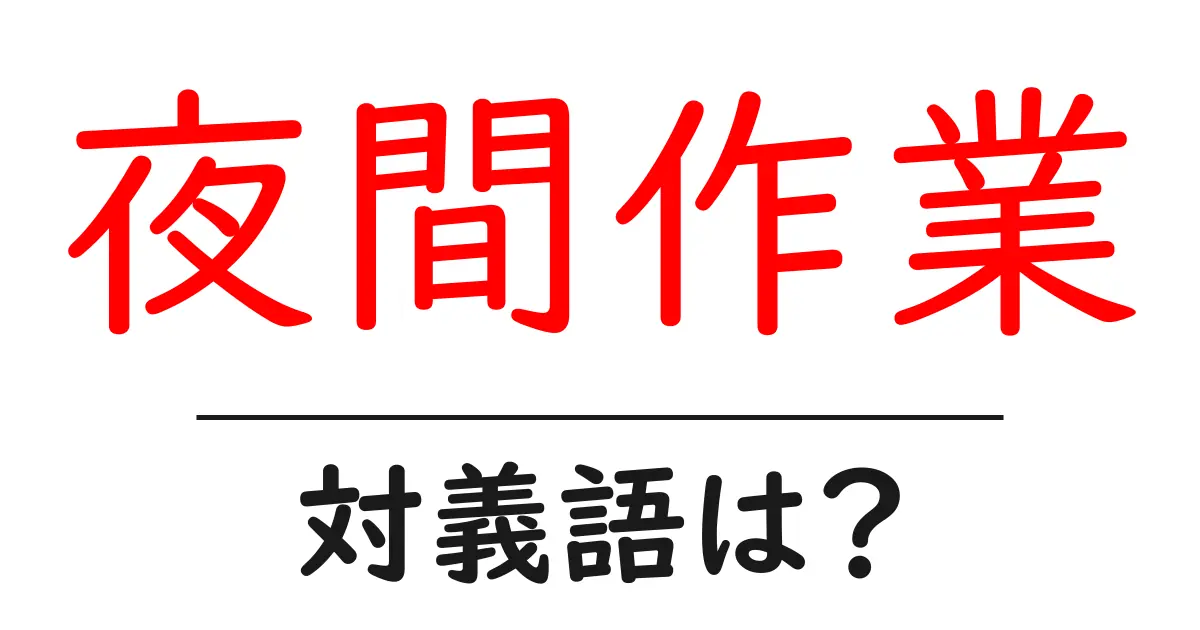 夜間作業の対義語・反対語を使用例を交えて分かりやすく解説!