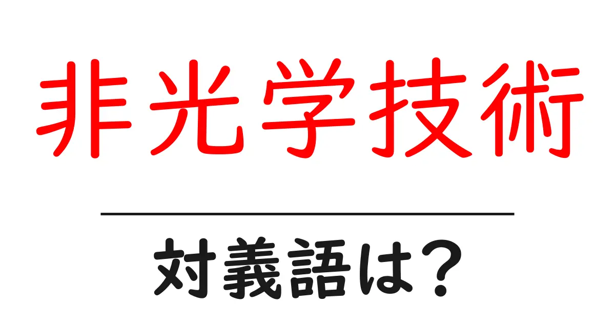 非光学技術の対義語・反対語を使用例を交えて分かりやすく解説!