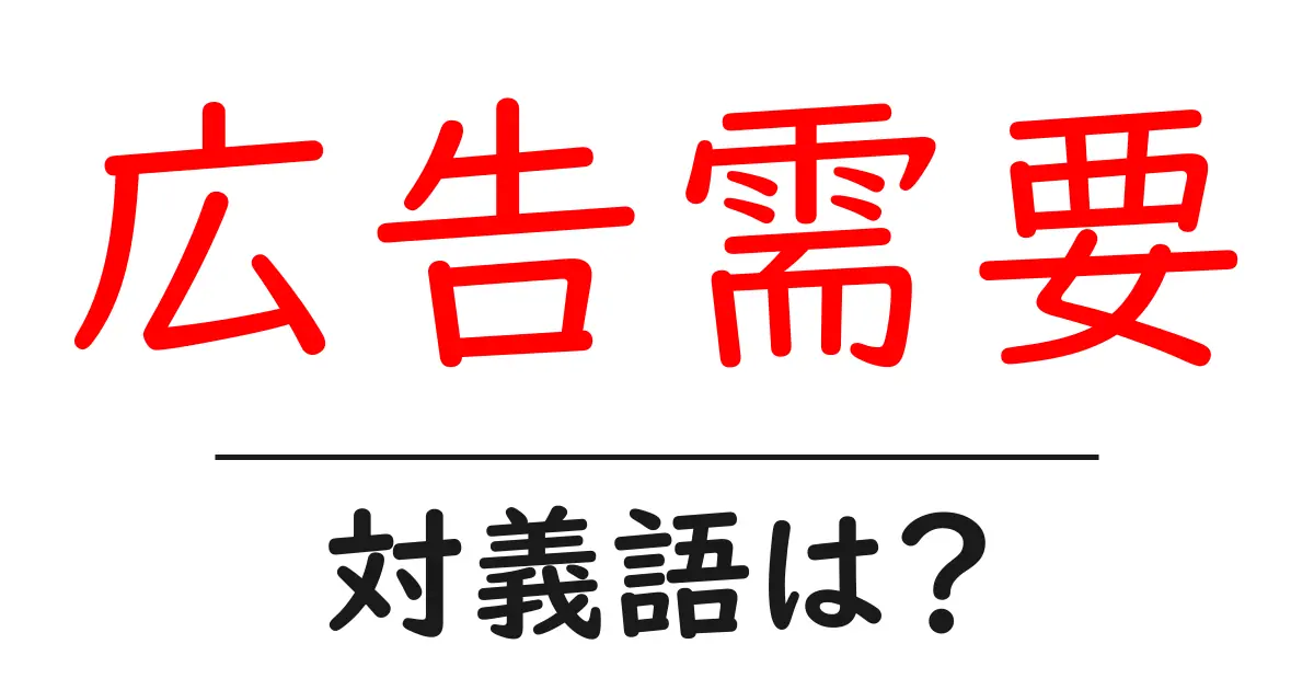 広告需要の対義語・反対語を使用例を交えて分かりやすく解説!