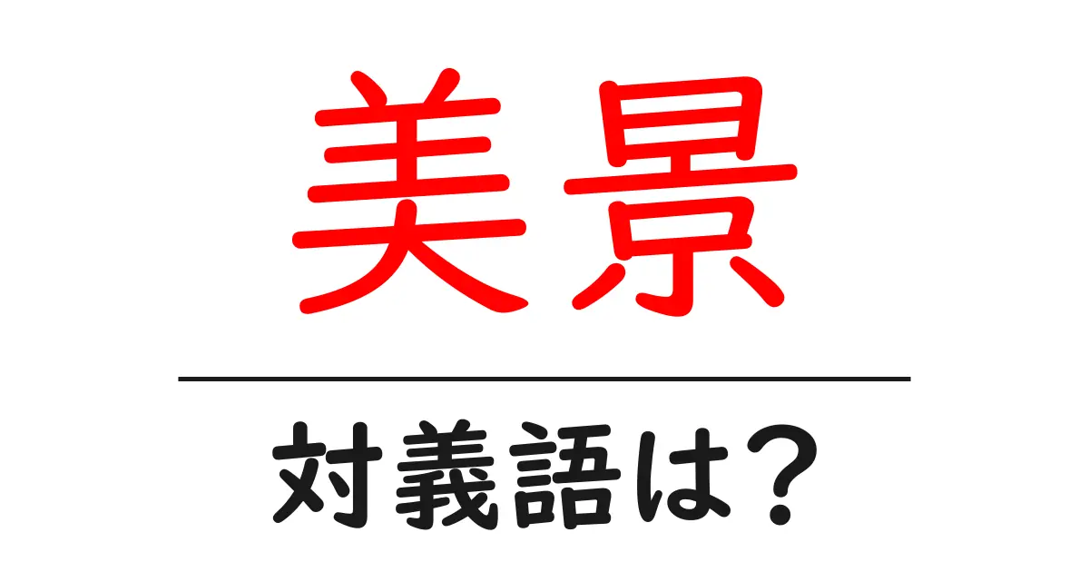 美景の対義語・反対語を使用例を交えて分かりやすく解説!
