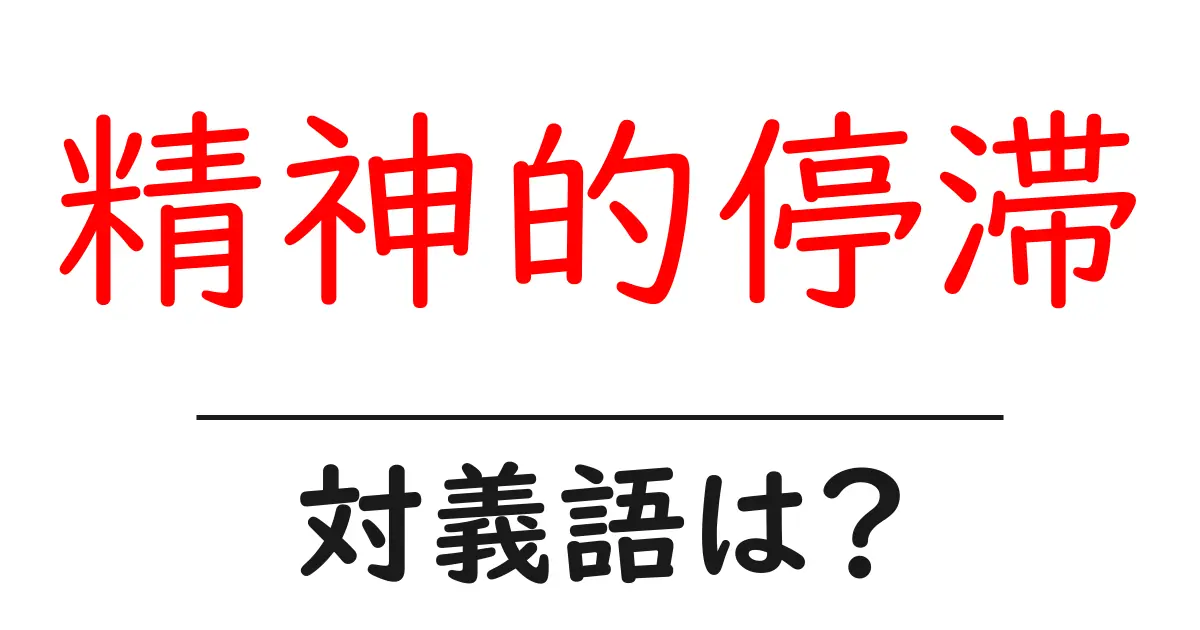 精神的停滞の対義語・反対語を使用例を交えて分かりやすく解説！