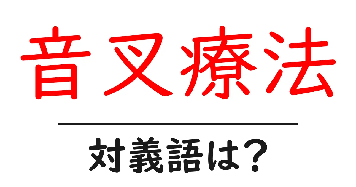 音叉療法の対義語・反対語を使用例を交えて分かりやすく解説!