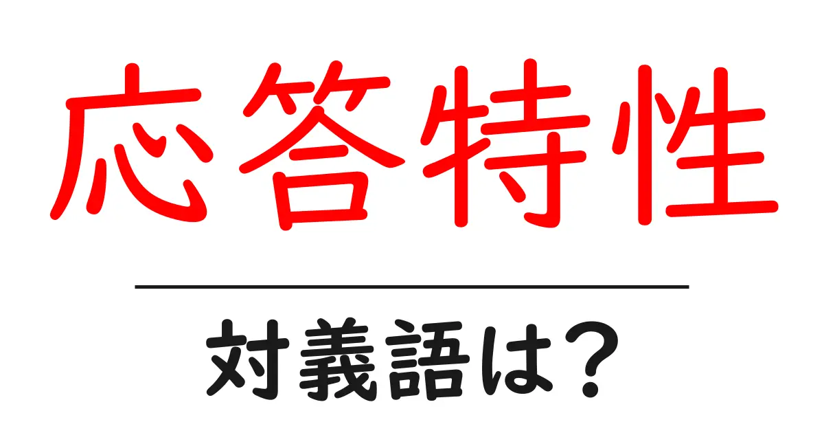 応答特性の対義語・反対語を使用例を交えて分かりやすく解説!