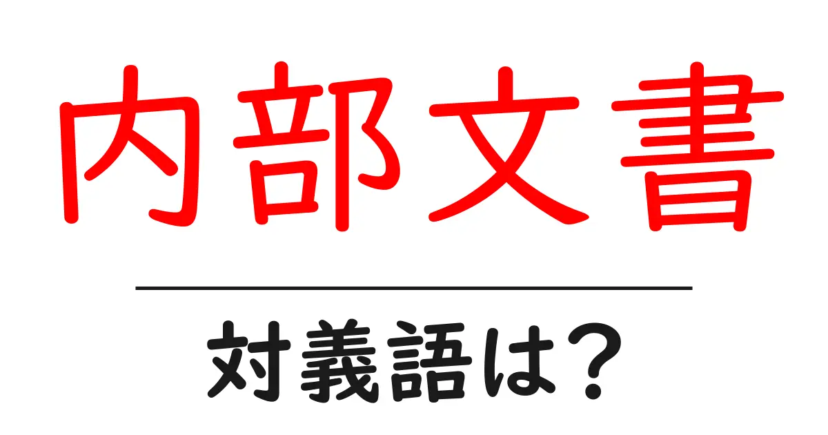 内部文書の対義語・反対語を使用例を交えて分かりやすく解説!