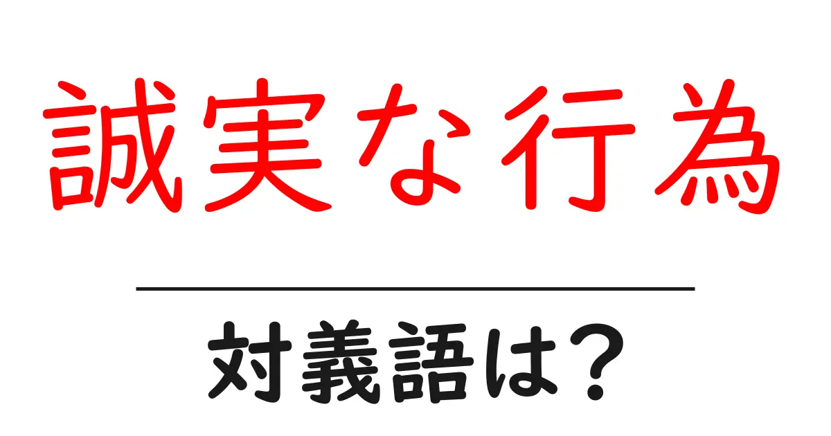 誠実な行為の対義語・反対語を使用例を交えて分かりやすく解説!