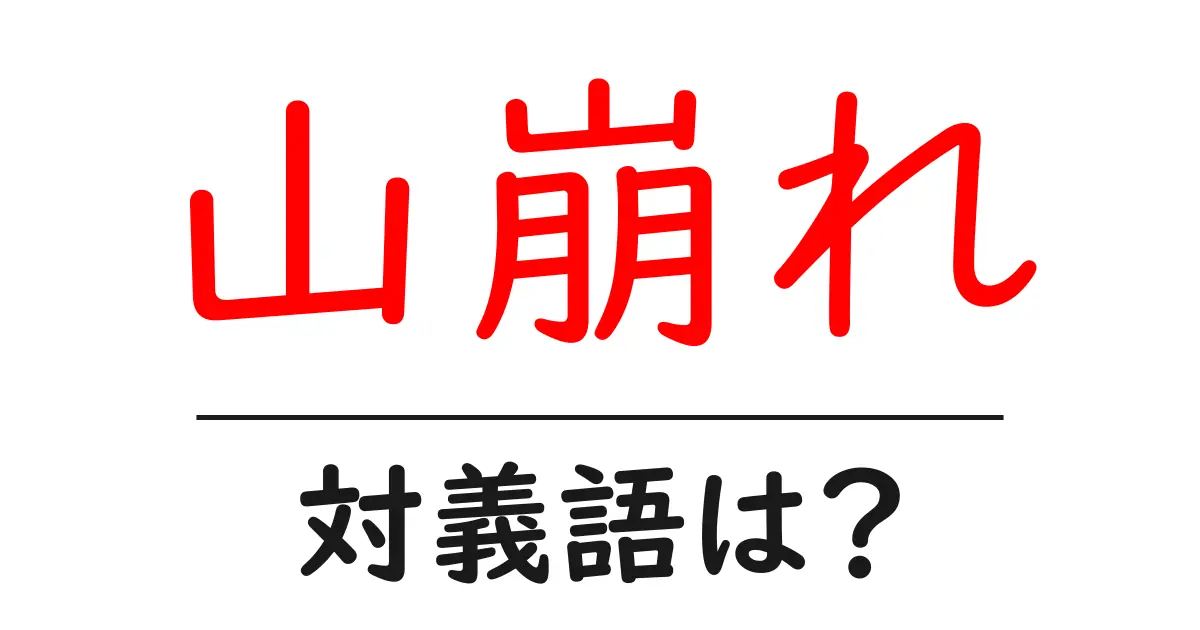 山崩れの対義語・反対語を使用例を交えて分かりやすく解説!