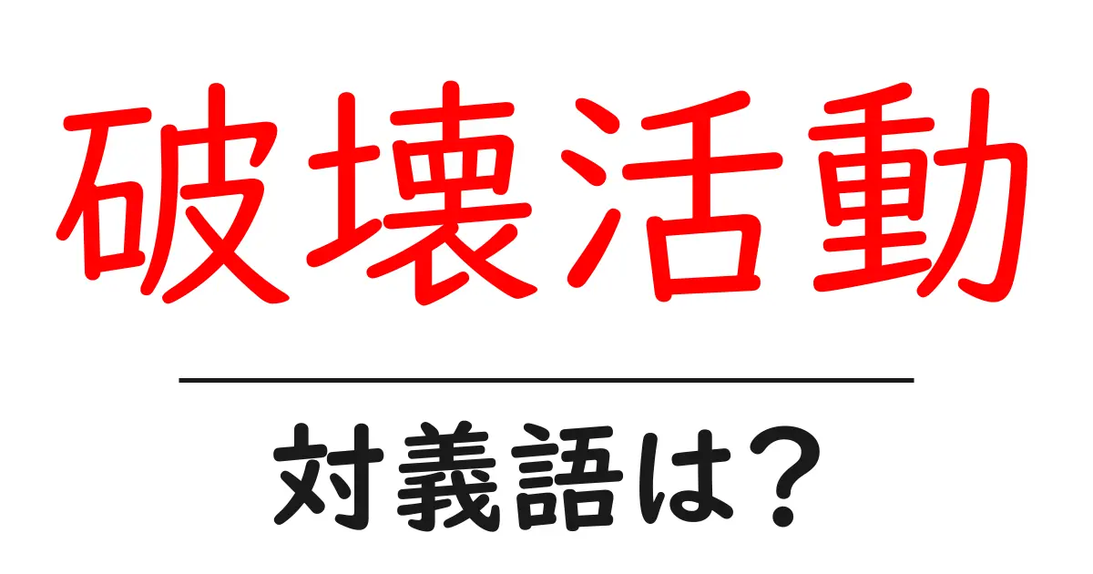破壊活動の対義語・反対語を使用例を交えて分かりやすく解説!