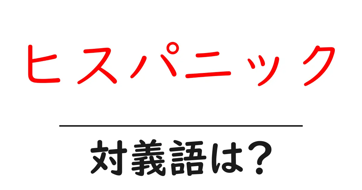 ヒスパニックの対義語・反対語を使用例を交えて分かりやすく解説!