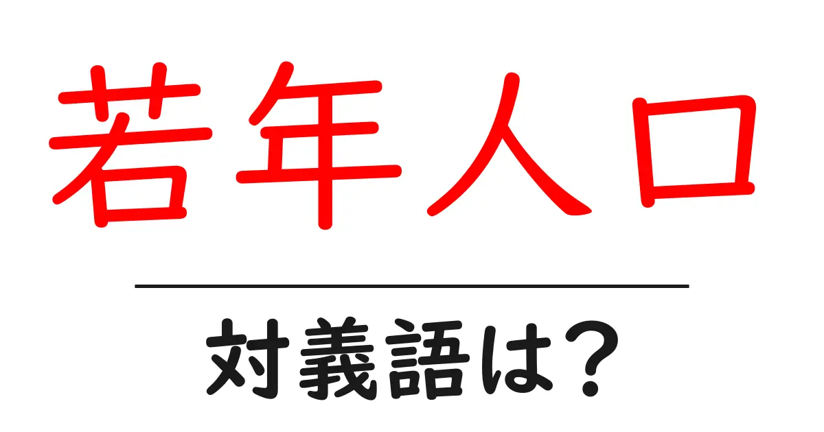 若年人口の対義語・反対語を使用例を交えて分かりやすく解説!