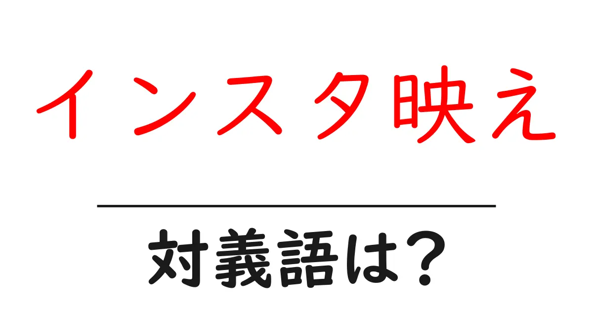 インスタ映えの対義語・反対語を使用例を交えて分かりやすく解説!