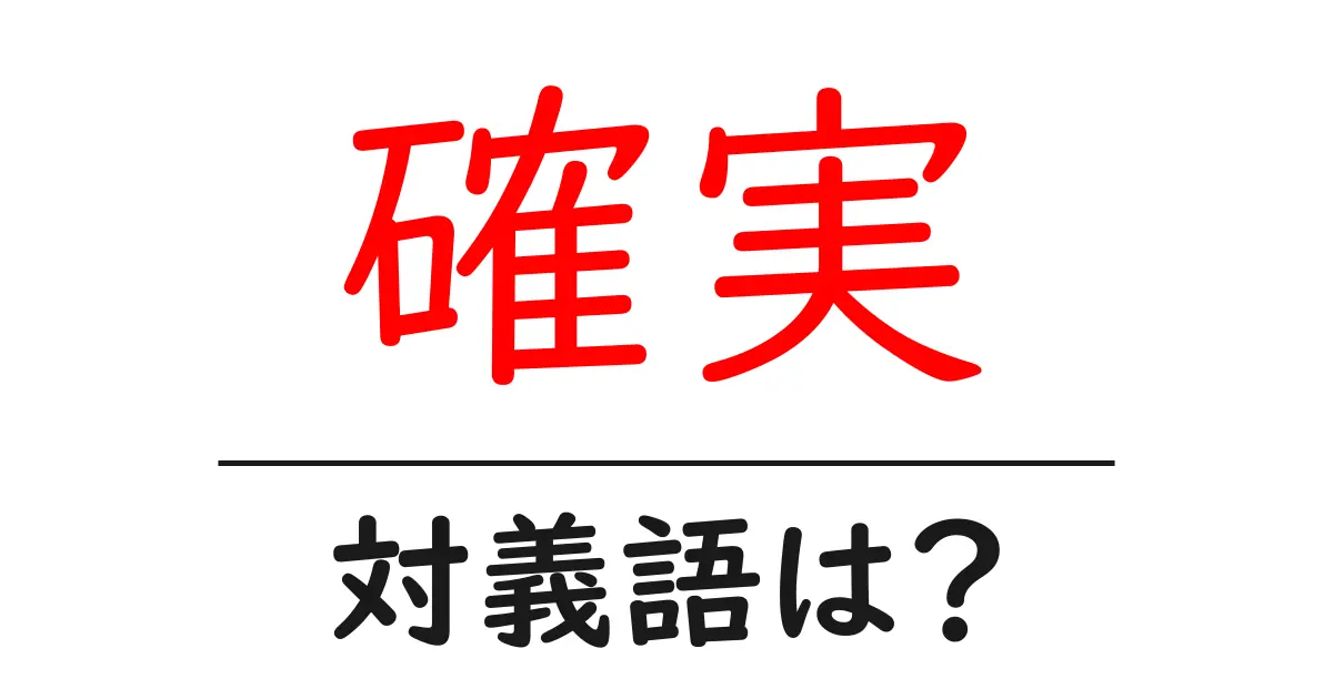 確実の対義語・反対語を使用例を交えて分かりやすく解説!