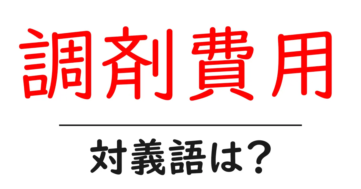 調剤費用の対義語・反対語を使用例を交えて分かりやすく解説！