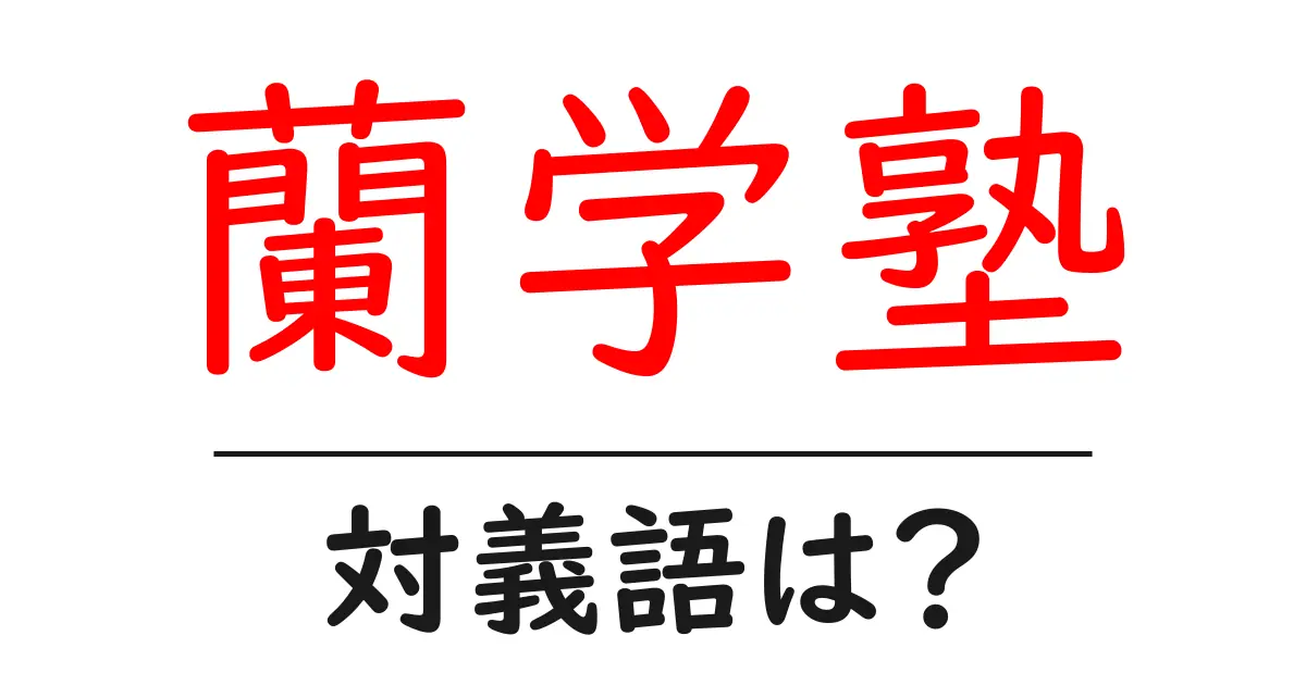 蘭学塾の対義語・反対語を使用例を交えて分かりやすく解説!