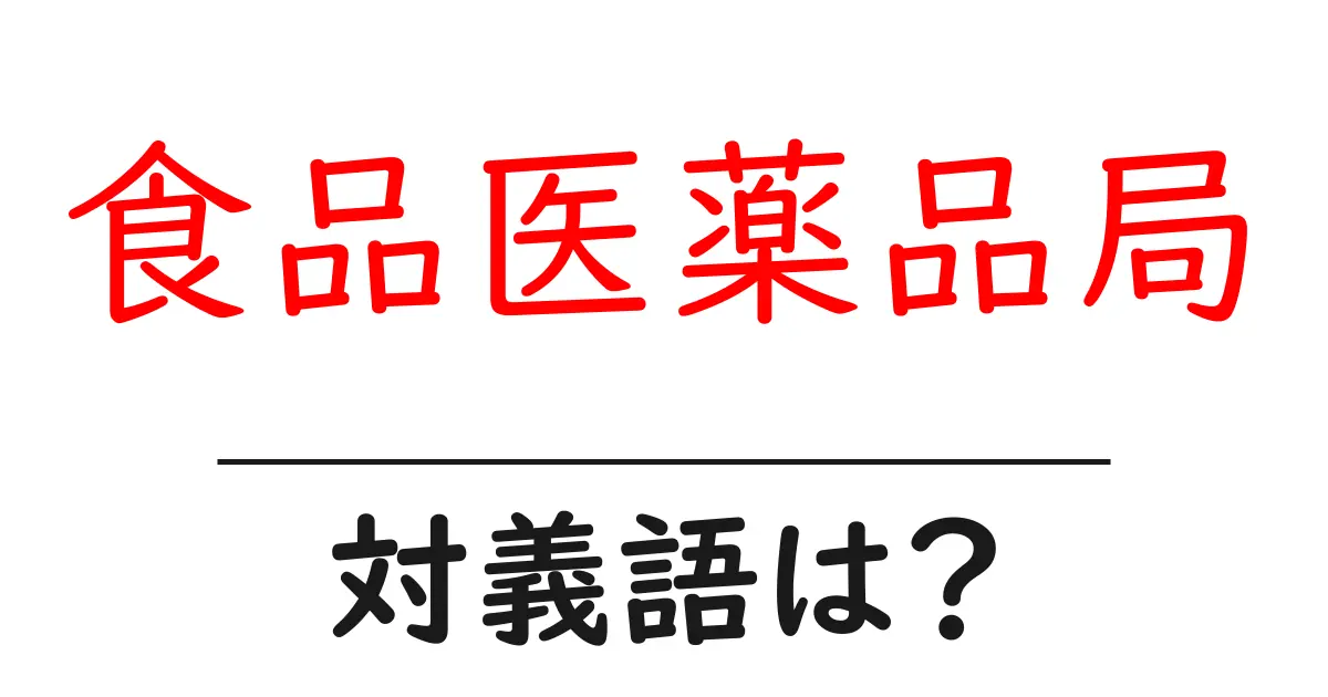 食品医薬品局の対義語・反対語を使用例を交えて分かりやすく解説!