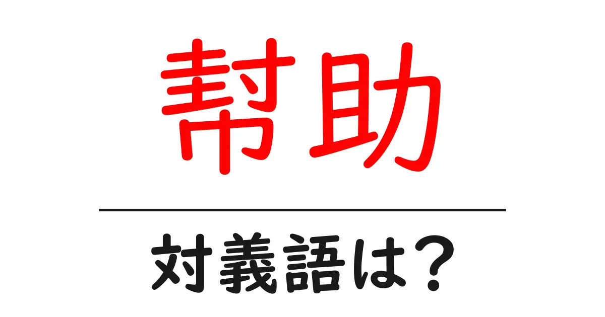 幇助の対義語・反対語を使用例を交えて分かりやすく解説!