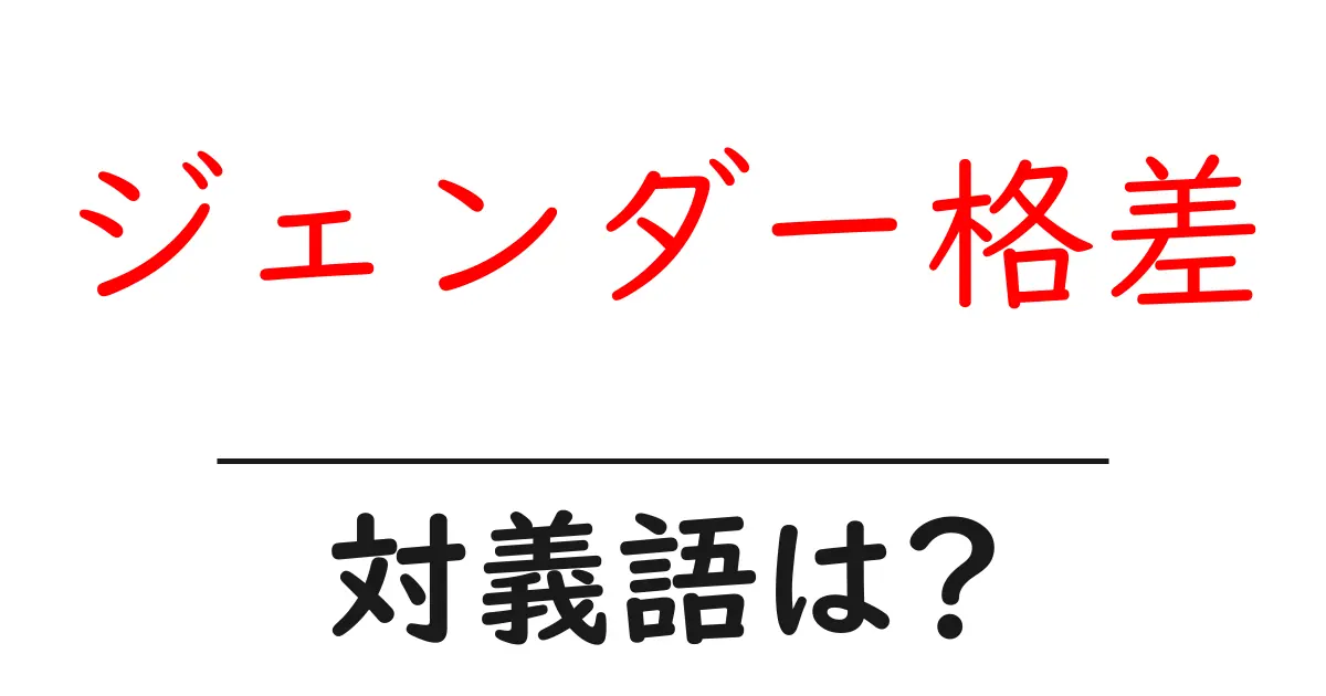 ジェンダー格差の対義語・反対語を使用例を交えて分かりやすく解説！